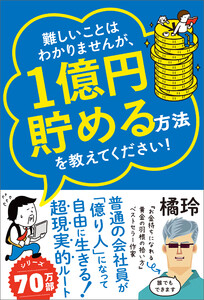 難しいことはわかりませんが、1億円貯める方法を教えてください! 普通の会社員が「億り人」になって自由に生きる超現実的ルート!