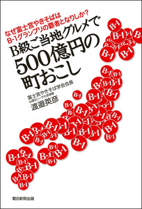 なぜ富士宮やきそばはB-1グランプリの覇者となりしか? B級ご当地グルメで500億円の町おこし