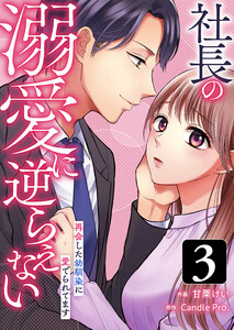 社長の溺愛に逆らえない 再会した幼馴染に愛でられてます 第3話 電子書籍版