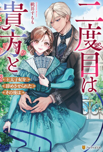 二度目は貴方と 王太子妃を辞めさせられたその後は