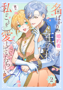 名ばかり婚約者の王子様、実は私のことを愛していたらしい【単行本版】 2巻 電子書籍版