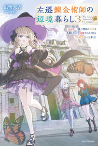 左遷錬金術師の辺境暮らし 3 元エリートは二度目の人生も失敗したので辺境でのんびりとやり直すことにしました