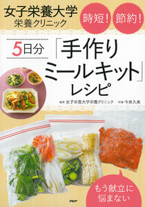 もう献立に悩まない 女子栄養大学栄養クリニック 時短! 節約! 5日分「手作りミールキット」レシピ