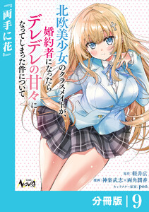 北欧美少女のクラスメイトが、婚約者になったらデレデレの甘々になってしまった件について【分冊版】9