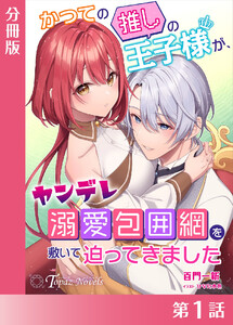 かつての推しの王子様が、ヤンデレ溺愛包囲網を敷いて迫ってきました【分冊版1】 電子書籍版