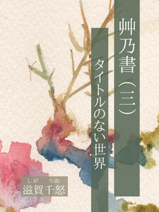 艸乃書(三) タイトルのない世界