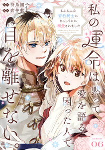 私の運命は、黙って愛を語る困った人で目を離せない。～もふもふな雪豹騎士にまっしぐらに溺愛されました～ 【連載版】6 電子書籍版
