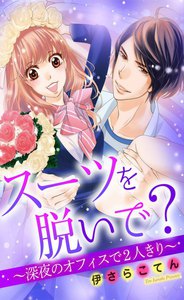 スーツを脱いで?~深夜のオフィスで二人きり~