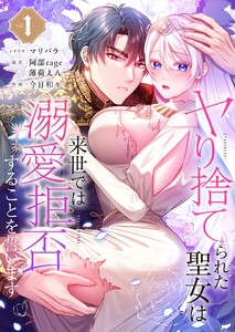 ヤり捨てられた聖女は、来世では溺愛拒否することを誓います【フルカラー電子単行本版】1
