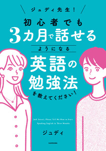 ジュディ先生! 初心者でも3カ月で話せるようになる英語の勉強法を教えてください!