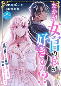 たかが女官の私が好きなの!? 婚約破棄された姫様を差し置いて、結婚なんてできません! (5) 電子書籍版