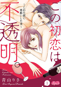 この初恋は不透明。 ~じれた獣に悪酔いした夜~