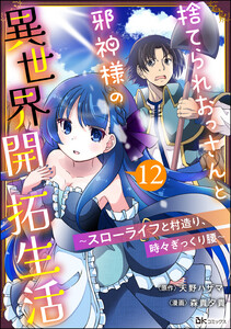 捨てられおっさんと邪神様の異世界開拓生活 ~スローライフと村造り、時々ぎっくり腰~ コミック版(分冊版) 【第12話】 電子書籍版
