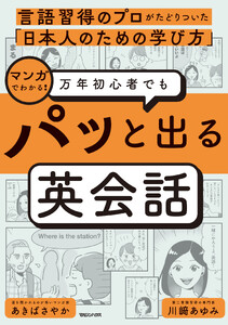 言語習得のプロがたどりついた「日本人のための学び方」 マンガでわかる! 万年初心者でもパッと出る英会話 電子書籍版