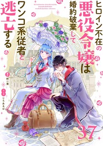 ヒロイン不在の悪役令嬢は婚約破棄してワンコ系従者と逃亡する【単話】 (37) 電子書籍版
