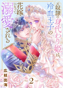 元奴隷の身代わり姫は、冷血王子の花嫁になって溺愛される(2) 電子書籍版