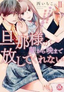旦那様が朝から晩まで放してくれない~エッチで甘いワケあり婚!?【コミックス版】