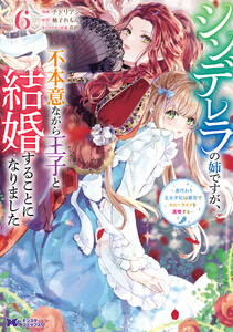 シンデレラの姉ですが、不本意ながら王子と結婚することになりました～身代わり王太子妃は離宮でスローライフを満喫する～(コミック) : 6 電子書籍版