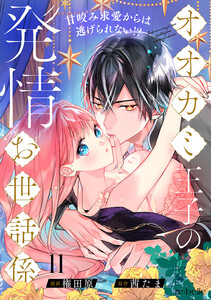オオカミ王子の発情お世話係～甘咬み求愛からは逃げられない!?～(11)