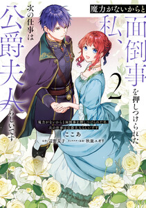 魔力がないからと面倒事を押しつけられた私、次の仕事は公爵夫人らしいです 2