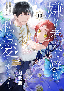 嫌われ者の令嬢は、私が愛しましょう。～いまさら溺愛してきても、もう遅いです!～ 分冊版 (10) 電子書籍版