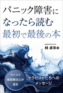 パニック障害になったら読む最初で最後の本 ──カリスマ催眠療法士が送るセラピストたちへのメッセージ