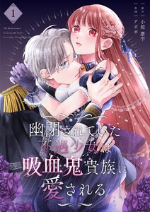 幽閉されていた不遇少女は吸血鬼貴族に愛される【描き下ろしおまけ付き特装版】 (1)