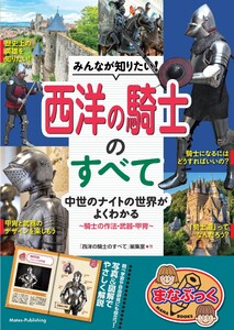 みんなが知りたい! 西洋の騎士のすべて 中世のナイトの世界がよくわかる ～騎士の作法・武器・甲冑～