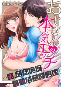 おじさんの本気エッチ…私、こんなにイッたことない!