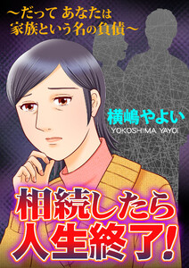 相続したら人生終了!～だってあなたは家族という名の負債～【単話版】 電子書籍版