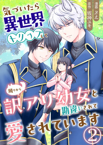 気づいたら、異世界トリップして周りから訳アリ幼女と勘違いされて愛されています【単話版】 2話 電子書籍版