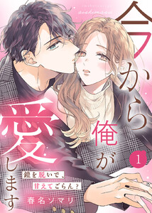 【電子限定特装版】今から俺が愛します～鎧を脱いで、甘えてごらん?(1)