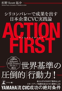 アクションファースト シリコンバレーで成果を出す日本企業CVC実践論