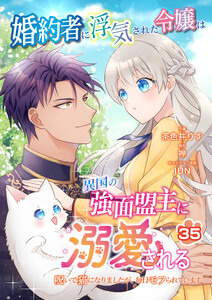 婚約者に浮気された令嬢は異国の強面盟主に溺愛される～呪いで猫になりましたが、毎日モフられています～【第35話】