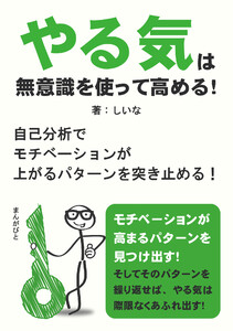 やる気は無意識を使って高める! 自己分析でモチベーションが上がるパターンを突き止める! 電子書籍版