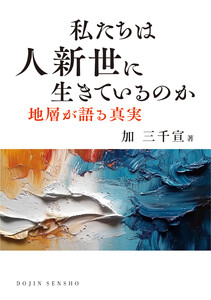 私たちは人新世に生きているのか: 地層が語る真実 (DOJIN選書102)