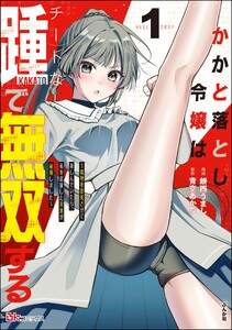 かかと落とし令嬢はチートな踵で無双する ～魔物を即死させて楽しんでいたら、私を追放した実家が崩壊しました～ コミック版 (1) 電子書籍版