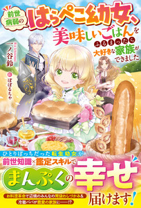 前世病弱のはらぺこ幼女、美味しいごはんをふるまったら大好きな家族ができました【電子限定SS付き】