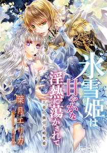 【電子オリジナル】氷雪姫は甘やかな淫熱に蕩かされて 王弟の強引な略奪愛【特典SS・オールカラーイラスト付き完全版】