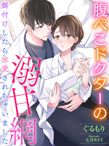 腹ぺこドクターの溺甘網~餌付けしたら求愛されちゃいました~