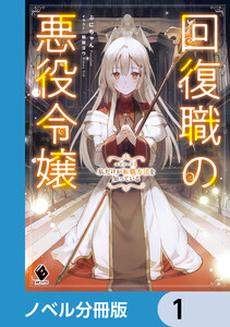 回復職の悪役令嬢【ノベル分冊版】 (1～5巻セット) 電子書籍版