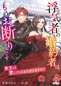 浮気者の婚約者は、もうお断りです～貴方より愛してくれる人がいますので～