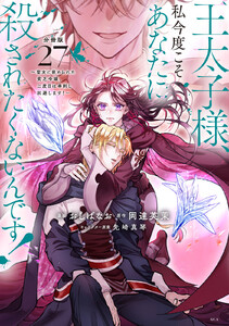 王太子様、私今度こそあなたに殺されたくないんです! ～聖女に嵌められた貧乏令嬢、二度目は串刺し回避します!～ 分冊版 (27) 電子書籍版