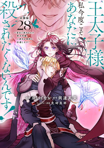王太子様、私今度こそあなたに殺されたくないんです! ～聖女に嵌められた貧乏令嬢、二度目は串刺し回避します!～ 分冊版 (28) 電子書籍版