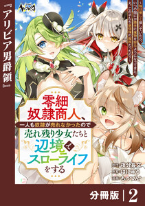 零細奴隷商人、一人も奴隷が売れなかったので売れ残り少女たちと辺境でスローライフをする~毎日優しく接していたら、いつの間にか勝手に魔物を狩るようになってきた。え、この子たち最強種の魔族だったの?~【分冊版】(ノヴァコミックス)2 電子書籍版