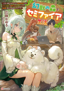 幻獣の森でセミファイア生活 ～上司に怠慢と言われたので異世界転居します。スキル『錬成』で物作りと森林開拓してたら幻獣達に愛され神域認定されていた～ 【電子特典付き】
