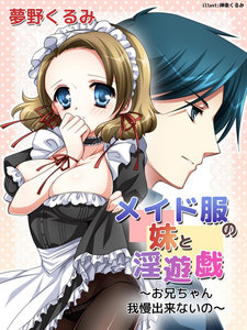 メイド服の妹と淫遊戯 ~お兄ちゃん我慢出来ないの~
