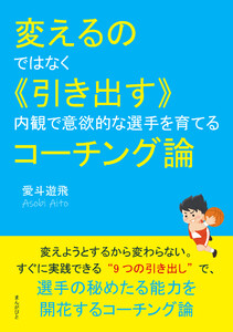 変えるのではなく《引き出す》 内観で意欲的な選手を育てるコーチング論 電子書籍版