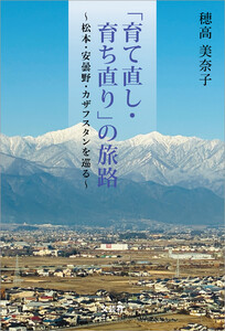 「育て直し・育ち直り」の旅路 ～松本・安曇野・カザフスタンを巡る～