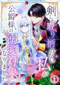 剣しか取り柄のない私が公爵様の溺愛対象になりました 第1話